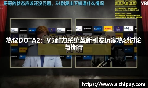 热议DOTA2：V5耐力系统革新引发玩家热烈讨论与期待